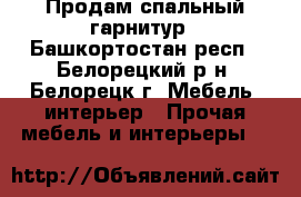 Продам спальный гарнитур - Башкортостан респ., Белорецкий р-н, Белорецк г. Мебель, интерьер » Прочая мебель и интерьеры   